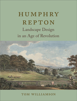 Humphry Repton: Landscape Design in an Age of Revolution by Tom Williamson