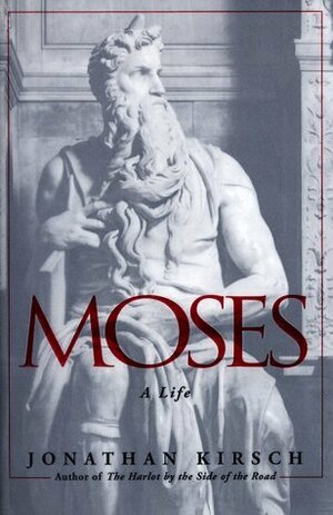 Moses : A Life by Jonathan Kirsch