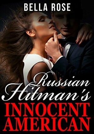 Russian Hitman's Innocent American by Bella Rose