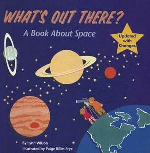 What's Out There?: A Book about Space by Lynn Wilson, Paige Billin-Frye