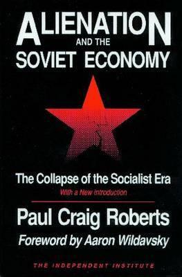 Alienation and the Soviet Economy: The Collapse of the Socialist Era by Aaron Wildavsky, Paul Craig Roberts
