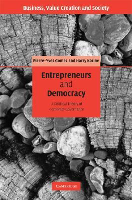 Entrepreneurs and Democracy: A Political Theory of Corporate Governance by Pierre-Yves Gomez, Harry Korine