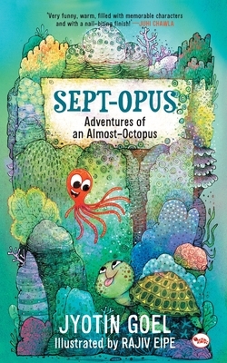 Sept-opus: Adventures of an Almost-Octopus (Rot8 the Sept-opus) by Jyotin Goel