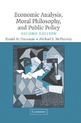 Economic Analysis, Moral Philosophy and Public Policy by Michael S. McPherson, Daniel M. Hausman