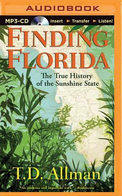 Finding Florida: The True History of the Sunshine State by T. D. Allman