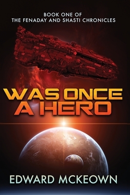 Was Once a Hero: Book One of the Fenaday and Shasti Chronicles by Edward F. McKeown