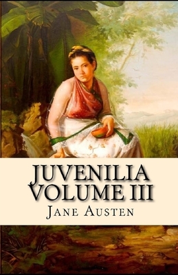 Juvenilia - Volume III Illustrated by Jane Austen