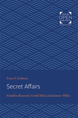 Secret Affairs: Franklin Roosevelt, Cordell Hull, and Sumner Welles by Irwin Gellman