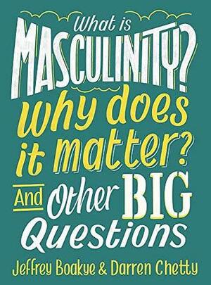 What is Masculinity? Why Does it Matter? And Other Big Questions by Darren Chetty, Jeffrey Boakye