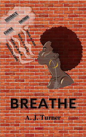 BREATHE by A.J. Turner, A.J. Turner