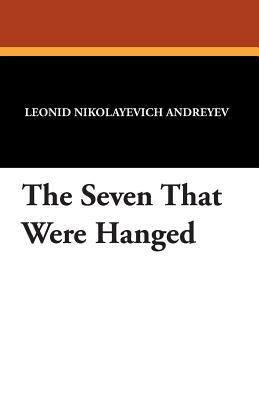 The Seven That Were Hanged by Leonid Nikolayevich Andreyev