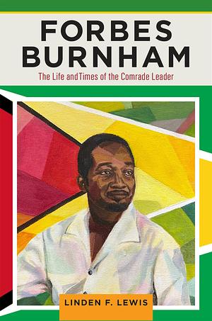 Forbes Burnham: The Life and Times of the Comrade Leader by Linden F. Lewis