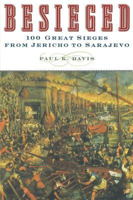 Besieged: 100 Great Sieges from Jericho to Sarajevo by Paul K. Davis