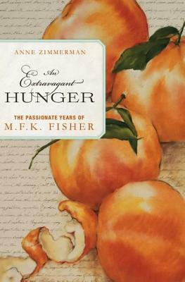 An Extravagant Hunger: The Passionate Years of M.F.K. Fisher by Anne Zimmerman