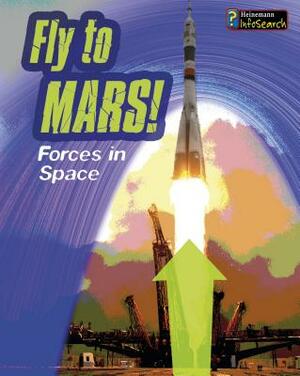 Fly to Mars!: Forces in Space by Richard Spilsbury, Louise Spilsbury