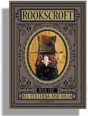 Rookscroft: All Feathers and Hats by Jayne Siroshton