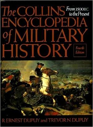 The Collins Encyclopedia of Military History: From 3500BC to the Present by Trevor N. Dupuy, R. Ernest Dupuy