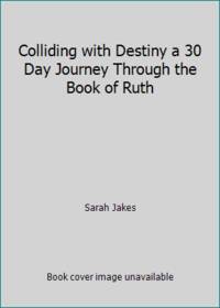 Colliding with Destiny a 30 Day Journey Through the Book of Ruth by Sarah Jakes