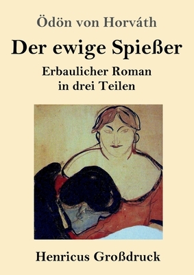 Der ewige Spießer (Großdruck): Erbaulicher Roman in drei Teilen by Ödön von Horváth