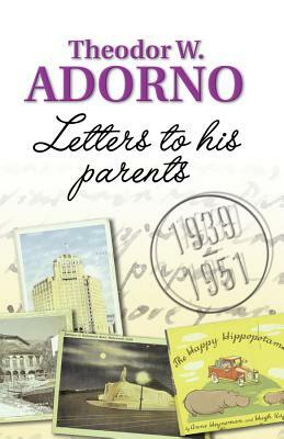 Letters to His Parents: 1939-1951 by Theodor W. Adorno