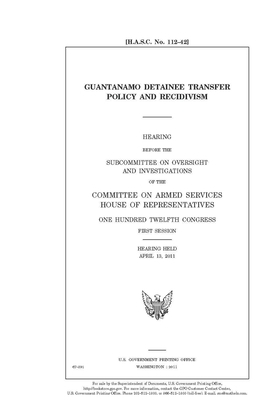 Guantánamo detainee transfer policy and recidivism by Committee on Armed Services (house), United States House of Representatives, United State Congress