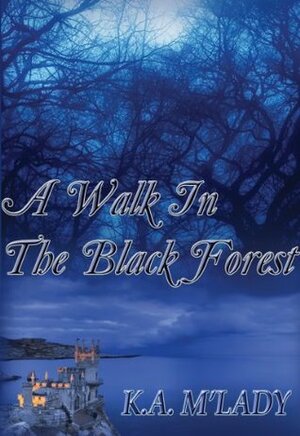 A Walk in the Black Forest by K.A. M’Lady