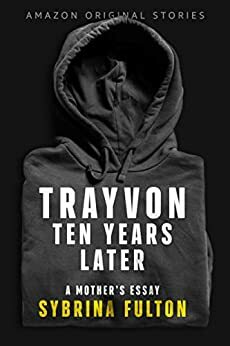 Trayvon: Ten Years Later: A Mother's Essay by Sybrina Fulton