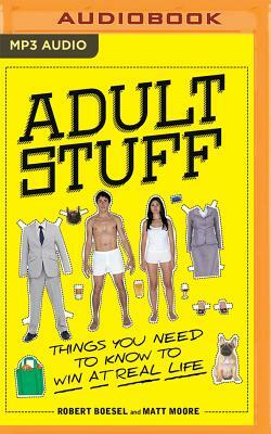 Adult Stuff: Things You Need to Know to Win at Real Life by Robert Boesel, Matt Moore