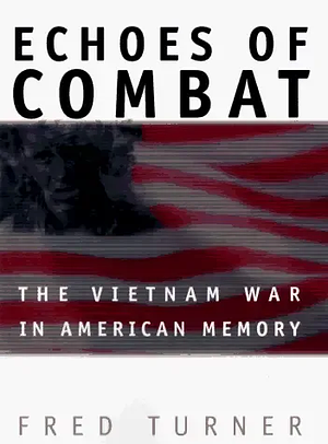 Echoes of Combat: The Vietnam War in American Memory by Fred Turner