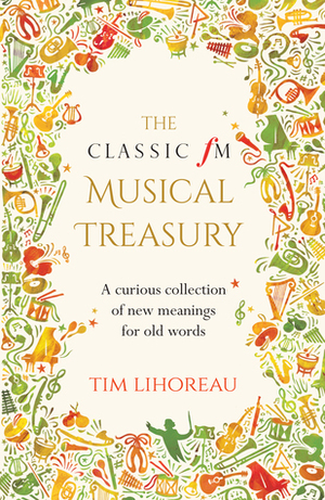 The Classic fM Musical Treasury: A Curious Collection of New Meanings for Old Words by Tim Lihoreau