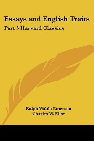 Essays and English Traits (Harvard Classics, #5) by Charles W. Eliot, Ralph Waldo Emerson