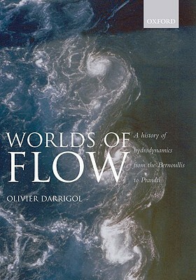 Worlds of Flow a History of Hydrodynamics from the Bernoullis to Prandtl (Paperback) by Olivier Darrigol