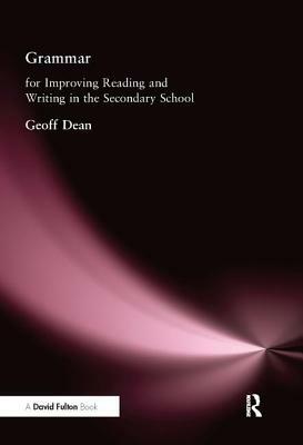 Grammar for Improving Writing and Reading in Secondary School by Geoff Dean