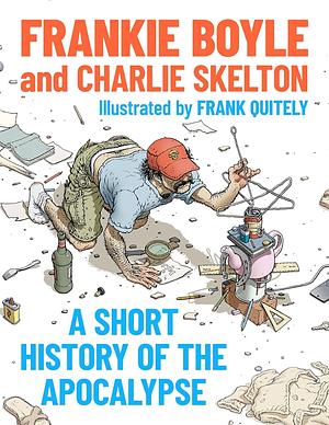 A Short History of the Apocalypse: A Times Bestseller by Frankie Boyle, Frankie Boyle, Charlie Skelton