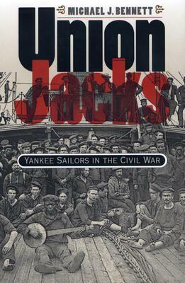 Union Jacks: Yankee Sailors in the Civil War by Michael J. Bennett