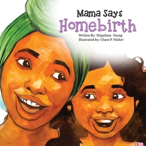 Mama Says Homebirth by Miquilaue Young