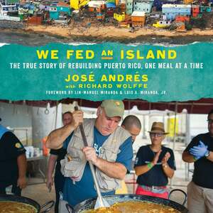 We Fed an Island: The True Story of Rebuilding Puerto Rico, One Meal at a Time by José Andrés