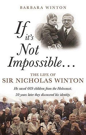 If it's Not Impossible: The Life of Sir Nicholas Winton by Barbara Winton, Barbara Winton