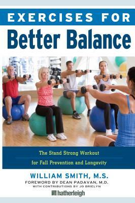 Exercises for Better Balance: The Stand Strong Workout for Fall Prevention and Longevity by William Smith