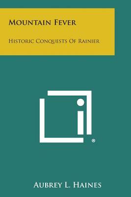 Mountain Fever: Historic Conquests of Ranier by Aubrey L. Haines