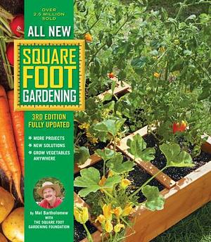 All New Square Foot Gardening, 3rd Edition, Fully Updated:• MORE Projects • NEW Solutions • GROW Vegetables Anywhere by Mel Bartholomew, Mel Bartholomew