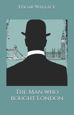 The Man who bought London by Edgar Wallace