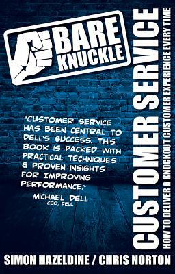 Bare Knuckle Customer Service (second edition): How To Deliver A Knockout Customer Experience Every Time by Simon Hazeldine, Chris Norton