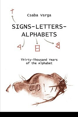 Signs- Letters - Alphabets: Thirty-Thousand Years of the Alphabet by Csaba Varga