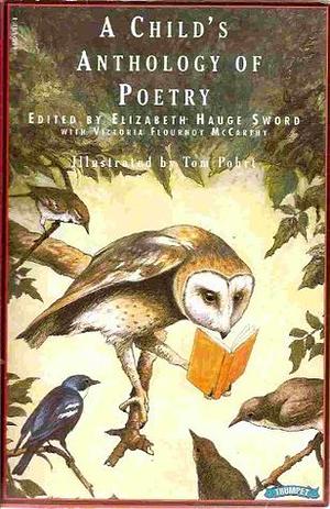 A Child's Anthology of Poetry by Elizabeth Hauge Sword, Tom Pohrt, Victoria Flournoy McCarthy