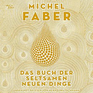 Das Buch der seltsamen neuen Dinge by Michel Faber