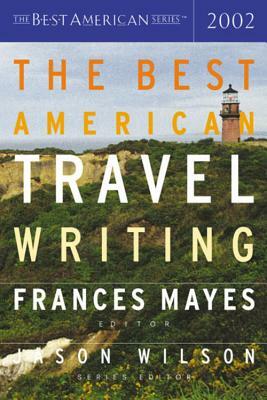 The Best American Travel Writing 2002 by Jason Wilson, Frances Mayes