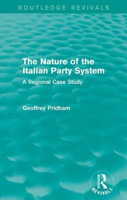 The Nature of the Italian Party System: A Regional Case Study by Geoffrey Pridham