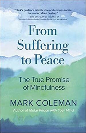 From Suffering to Peace: The True Promise of Mindfulness by Mark Coleman