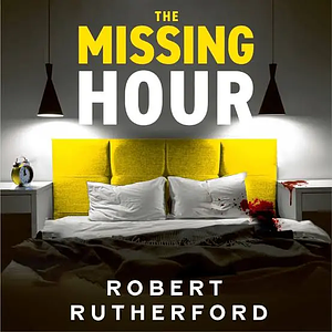 The Missing Hour: the gripping new crime thriller from the Sunday Times bestseller by Robert Rutherford